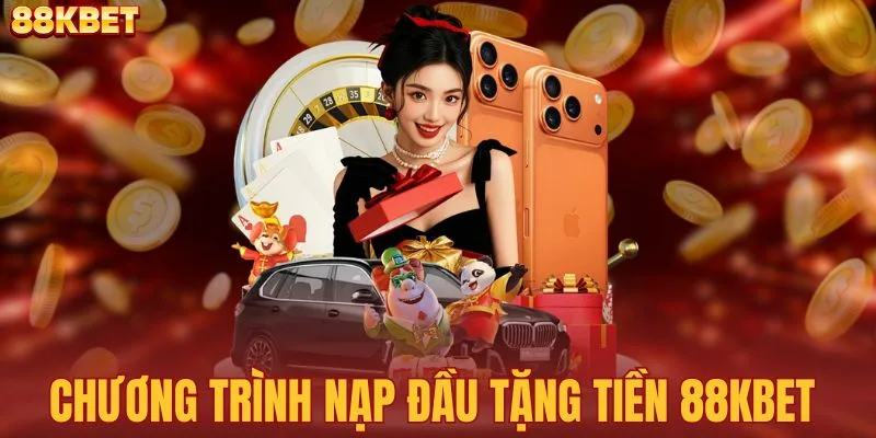 Chương trình nạp đầu tặng tiền 88KBET 